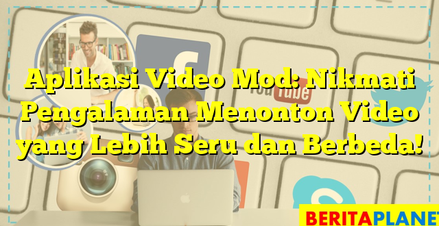 Aplikasi Video Mod: Nikmati Pengalaman Menonton Video yang Lebih Seru dan Berbeda!