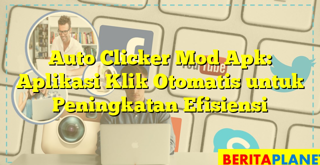 Auto Clicker Mod Apk: Aplikasi Klik Otomatis untuk Peningkatan Efisiensi