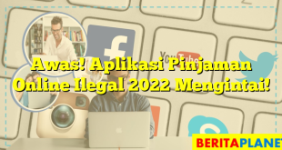 Awas! Aplikasi Pinjaman Online Ilegal 2022 Mengintai!