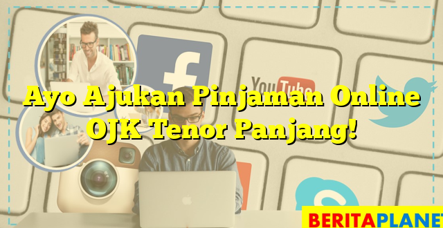 Ayo Ajukan Pinjaman Online OJK Tenor Panjang!