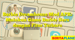 Barbie Dreamhouse Mod APK: Mainkan Game Barbie Seru dengan Fitur Terbaru