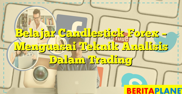 Belajar Candlestick Forex – Menguasai Teknik Analisis Dalam Trading