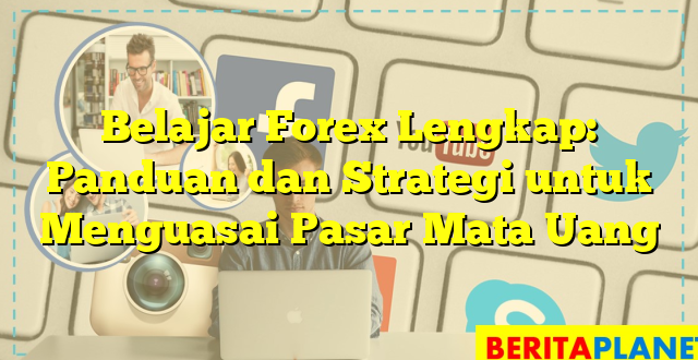 Belajar Forex Lengkap: Panduan dan Strategi untuk Menguasai Pasar Mata Uang