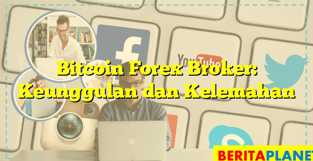 Bitcoin Forex Broker: Keunggulan dan Kelemahan