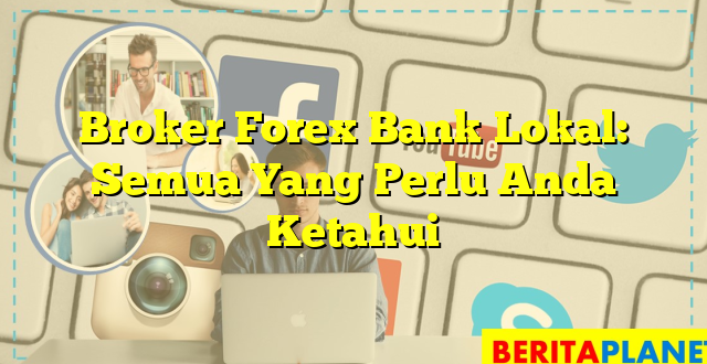 Broker Forex Bank Lokal: Semua Yang Perlu Anda Ketahui