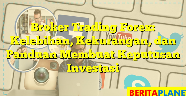 Broker Trading Forex: Kelebihan, Kekurangan, dan Panduan Membuat Keputusan Investasi