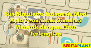 Bus Simulator Indonesia Mod Apk: Permainan Simulasi Menarik dengan Fitur Terlengkap