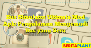 Bus Simulator Ultimate Mod Apk: Pengalaman Mengemudi Bus yang Seru