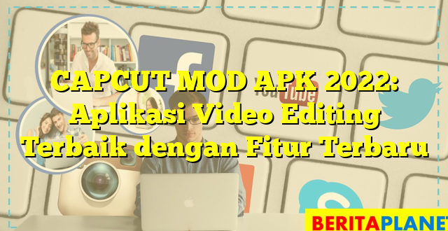 CAPCUT MOD APK 2022: Aplikasi Video Editing Terbaik dengan Fitur Terbaru