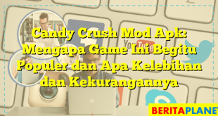 Candy Crush Mod Apk: Mengapa Game Ini Begitu Populer dan Apa Kelebihan dan Kekurangannya