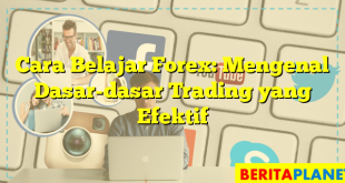 Cara Belajar Forex: Mengenal Dasar-dasar Trading yang Efektif