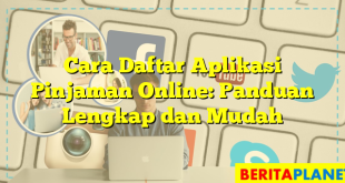 Cara Daftar Aplikasi Pinjaman Online: Panduan Lengkap dan Mudah