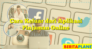 Cara Keluar dari Aplikasi Pinjaman Online