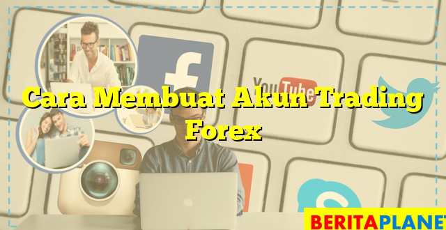 Cara Membuat Akun Trading Forex