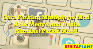 Cara Parking Multiplayer Mod Apk: Menyelami Dunia Simulasi Parkir Mobil