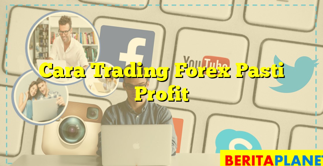 Cara Trading Forex Pasti Profit