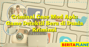 Criminal Case Mod Apk: Game Detektif Seru di Dunia Kriminal