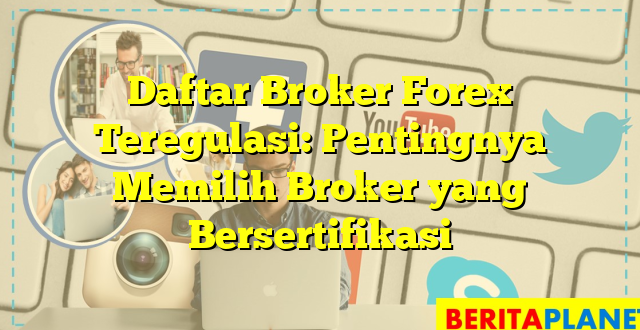 Daftar Broker Forex Teregulasi: Pentingnya Memilih Broker yang Bersertifikasi