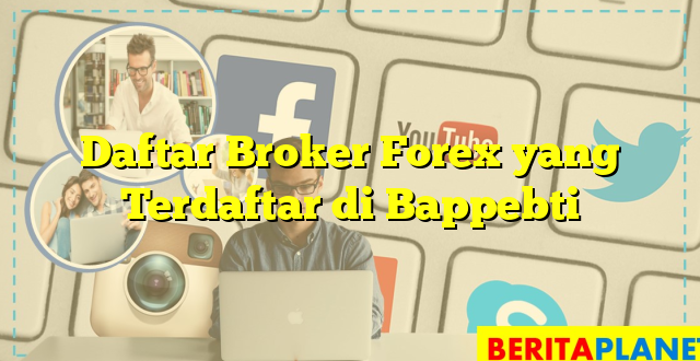 Daftar Broker Forex yang Terdaftar di Bappebti