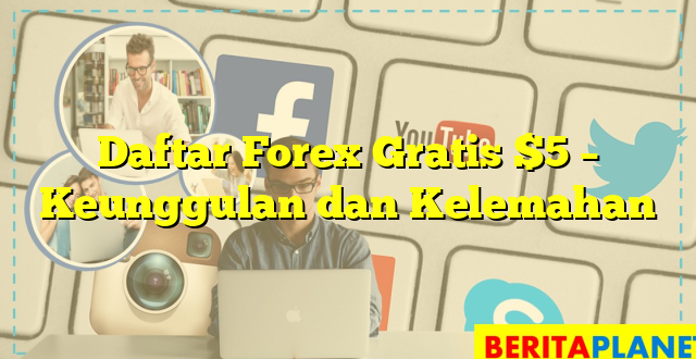 Daftar Forex Gratis $5 – Keunggulan dan Kelemahan