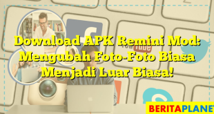 Download APK Remini Mod: Mengubah Foto-Foto Biasa Menjadi Luar Biasa!