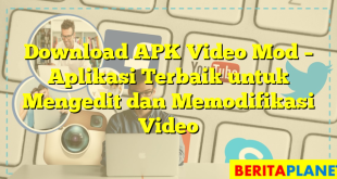 Download APK Video Mod – Aplikasi Terbaik untuk Mengedit dan Memodifikasi Video