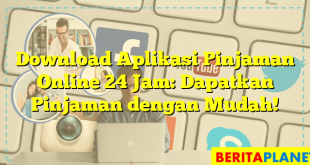 Download Aplikasi Pinjaman Online 24 Jam: Dapatkan Pinjaman dengan Mudah!