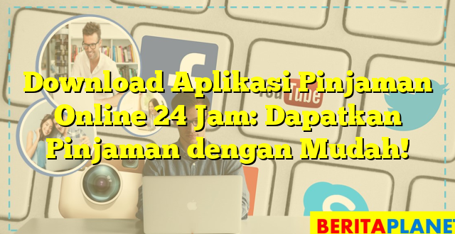 Download Aplikasi Pinjaman Online 24 Jam: Dapatkan Pinjaman dengan Mudah!