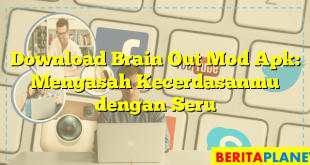 Download Brain Out Mod Apk: Mengasah Kecerdasanmu dengan Seru