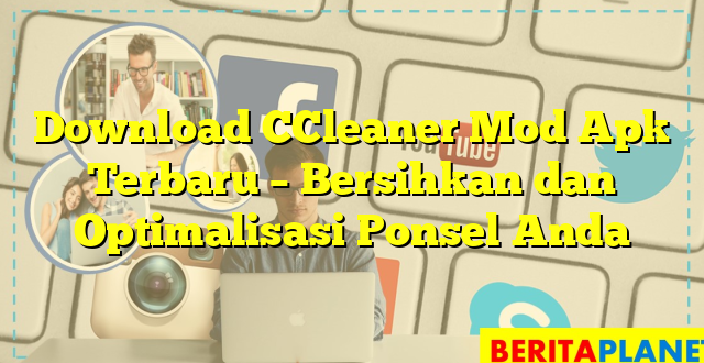 Download CCleaner Mod Apk Terbaru – Bersihkan dan Optimalisasi Ponsel Anda