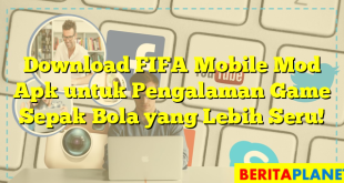 Download FIFA Mobile Mod Apk untuk Pengalaman Game Sepak Bola yang Lebih Seru!