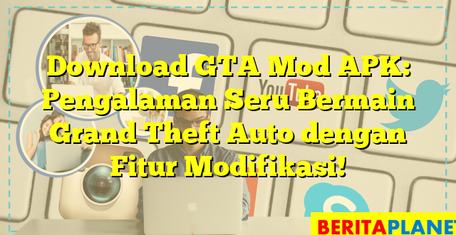 Download GTA Mod APK: Pengalaman Seru Bermain Grand Theft Auto dengan Fitur Modifikasi!