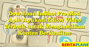 Download InShot Pro Mod Apk: Aplikasi Editor Video Terbaik untuk Menghasilkan Konten Berkualitas