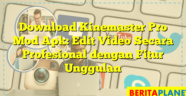 Download Kinemaster Pro Mod Apk: Edit Video Secara Profesional dengan Fitur Unggulan