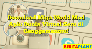 Download Miga World Mod Apk: Dunia Virtual Seru di Genggamanmu!