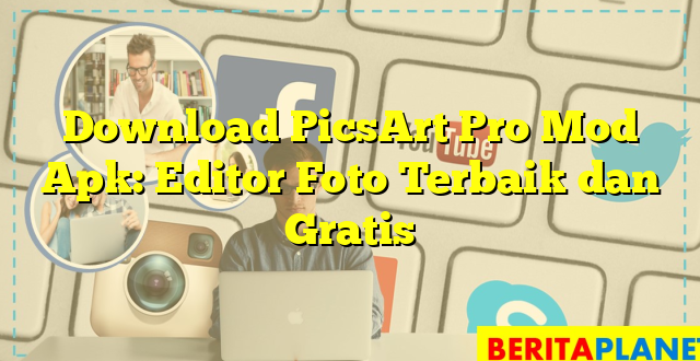 Download PicsArt Pro Mod Apk: Editor Foto Terbaik dan Gratis