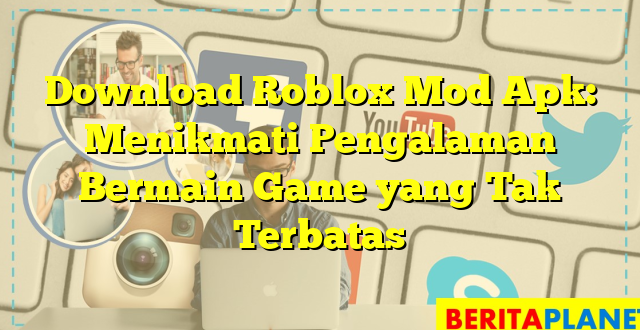 Download Roblox Mod Apk: Menikmati Pengalaman Bermain Game yang Tak Terbatas