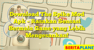 Download The Spike Mod Apk – Rasakan Sensasi Bermain Game yang Lebih Mengesankan!