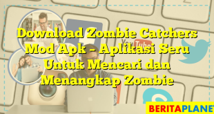 Download Zombie Catchers Mod Apk – Aplikasi Seru Untuk Mencari dan Menangkap Zombie