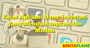 Emas Aplikasi Dana: Investasi yang Menguntungkan dan Mudah