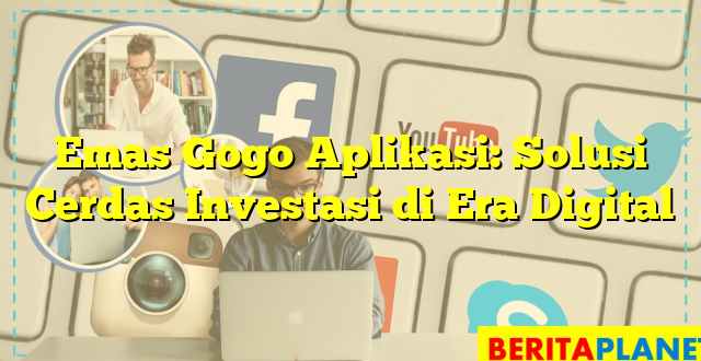 Emas Gogo Aplikasi: Solusi Cerdas Investasi di Era Digital