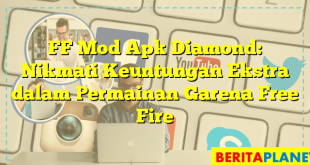 FF Mod Apk Diamond: Nikmati Keuntungan Ekstra dalam Permainan Garena Free Fire