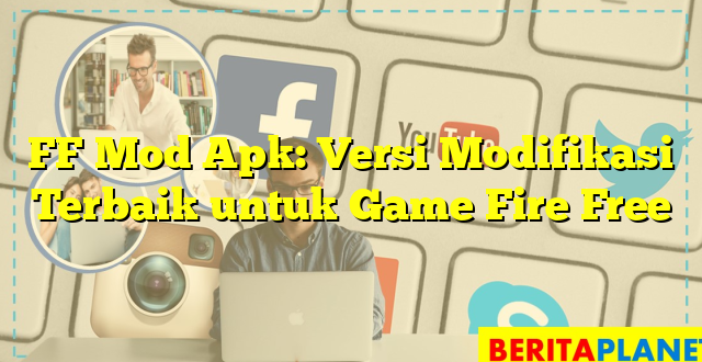 FF Mod Apk: Versi Modifikasi Terbaik untuk Game Fire Free