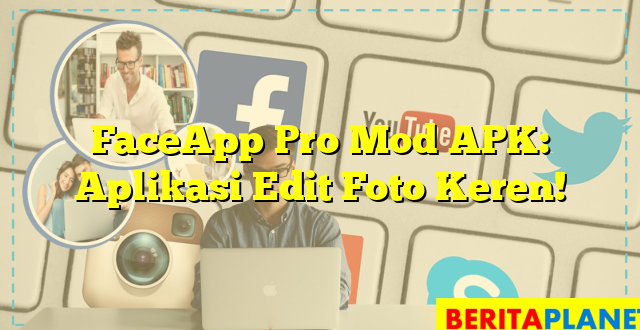 FaceApp Pro Mod APK: Aplikasi Edit Foto Keren!