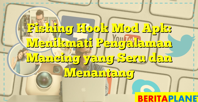 Fishing Hook Mod Apk: Menikmati Pengalaman Mancing yang Seru dan Menantang