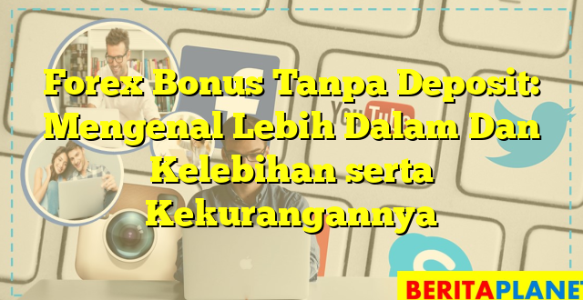 Forex Bonus Tanpa Deposit: Mengenal Lebih Dalam Dan Kelebihan serta Kekurangannya