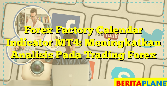 Forex Factory Calendar Indicator MT4: Meningkatkan Analisis Pada Trading Forex