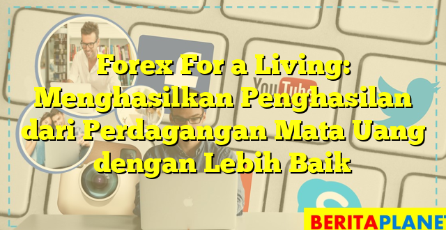 Forex For a Living: Menghasilkan Penghasilan dari Perdagangan Mata Uang dengan Lebih Baik