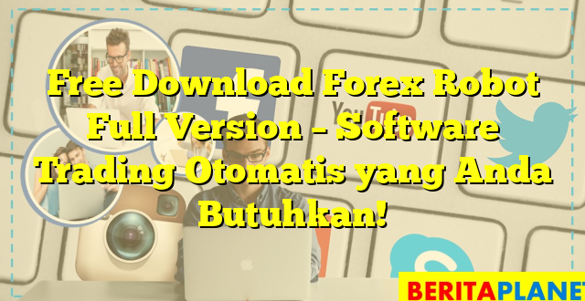 Free Download Forex Robot Full Version – Software Trading Otomatis yang Anda Butuhkan!