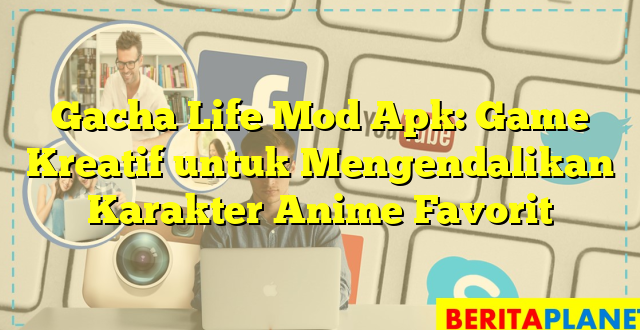 Gacha Life Mod Apk: Game Kreatif untuk Mengendalikan Karakter Anime Favorit